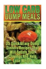 Low Carb Dump Meals: 25 Quick&Easy Dump Dinners Recipes That Will Satisfy Your Cravings And Help Lose Weight.: (low carbohydrate, high prot