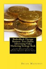 Biofeedback Therapy Business Free Online Advertising Video Marketing Strategy B: Learn Million Dollar Website Traffic Secrets to Making Massive Money