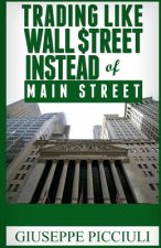 Trading Like Wall $treet Instead of Main Street: Tips How to Think & Profit Like a Wall $treet Bank