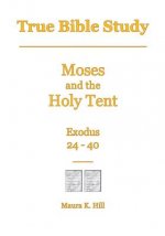 True Bible Study - Moses and the Holy Tent Exodus 24-40