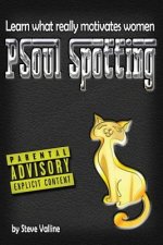 PSoul Spotting: Learn what really motivates women: Finally, a practical guide to understanding women