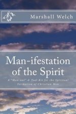 Man-ifestation of the Spirit: A Man-ual & Tool Kit for the Spiritual Formation of Christian Men