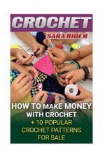 Crochet: How To Make Money With Crochet + 10 Popular Crochet Patterns For Sale