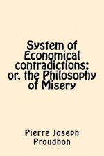 System of Economical contradictions: or, the Philosophy of Misery