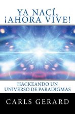 Ya Nací, ?Ahora Vive!: Hackeando un Universo de Paradigmas