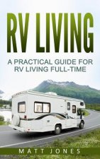 RV Living: A Practical Guide For RV Living Full-Time (Rv Boondocking, Motorhome Living)