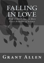 Falling in Love: With Other Essays on More Exact Branches of Science