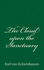 The Cloud upon the Sanctuary: By Karl von Kckartshausen