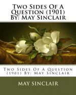 Two Sides Of A Question (1901) By: May Sinclair