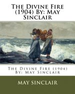 The Divine Fire (1904) By: May Sinclair