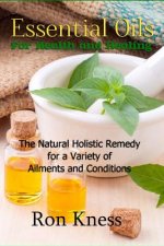 Essential Oils for Health and Healing: The Natural Holistic Remedy for a Variety of Ailments and Conditions