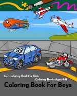 Coloring Book For Boys: Car Coloring Book For Kids: Coloring Books Ages 4-8: Coloring Book of Trucks, Ship, Plane, Train, Helicopter, Balloon,