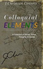 Colloquial Elements: A Collection of Words, Prose, Thoughts, and Quotes.