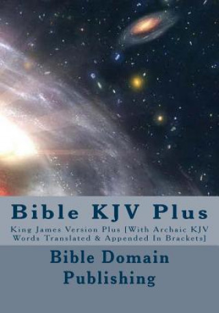 Bible KJV Plus: King James Version Plus [With Archaic KJV Words Translated & Appended In Brackets]