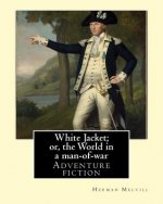 White Jacket; or, the World in a man-of-war. By: Herman Melvill: Adventure fiction