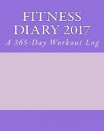 Fitness Diary 2017: A 365-Day Workout Log