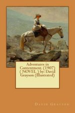 Adventures in Contentment. (1907) ( NOVEL ) by: David Grayson (Illustrated)