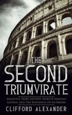 The Second Triumvirate: Augustus, Marc Antony, Marcus Aemilius Lepidus, And The Founding Of An Empire