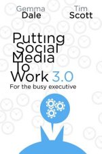 Putting Social Media to Work 3.0: For the busy executive