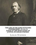 The life of Sir James Fitzjames Stephen, bart., K.C.S.I., a judge of the High court of justice. By: Leslie Stephen: Sir James Fitzjames Stephen, 1st B