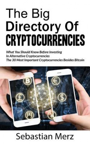 The Big Directory of Cryptocurrencies: What You Should Know Before Investing in Alternative Cryptocurrencies - The 30 Most Important Cryptocurrencies