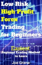 Low Risk High Profit Forex Trading for Beginners: Easiest Beginner Trading Method to Learn