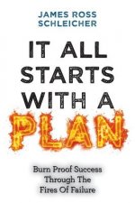 It All Starts With A Plan: Burn-Proof Success Through The Fires Of Failure
