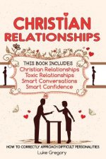 Christian Relationships: Living Around Toxic Relationships and Difficult Personalities With Conversation Tactics And Self Confidence (This Book