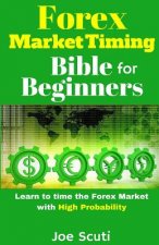 Forex Market Timing Bible for Beginners: Learn to Time the Forex Market with High Probability
