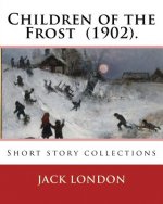 Children of the Frost (1902). By: Jack London: Short story collections