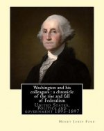 Washington and his colleagues: a chronicle of the rise and fall of Federalism. By: Henry Jones Ford: George Washington (February 22, 1732 [O.S. Febru