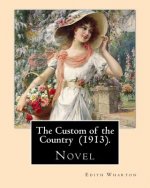 The Custom of the Country (1913). By: Edith Wharton: Novel. It tells the story of Undine Spragg, a Midwestern girl who attempts to ascend in New York