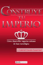 Construye tu imperio: Cómo desarrollar negocios exitosos de base tecnológica