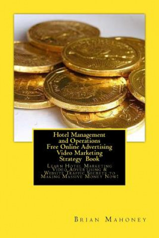 Hotel Management and Operations Free Online Advertising Video Marketing Strategy Book: Learn Hotel Marketing Video Advertising & Website Traffic Secre
