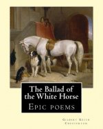 The Ballad of the White Horse, By: Gilbert Keith Chesterton: Epic poems