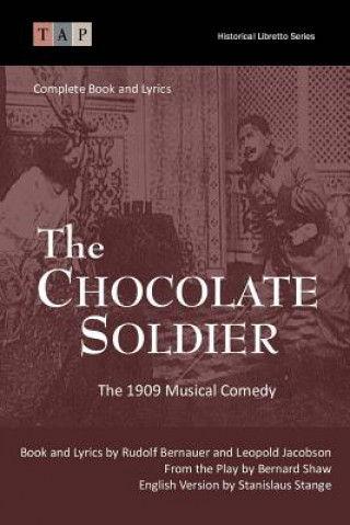 The Chocolate Soldier: The 1909 Musical Comedy: Complete Book and Lyrics