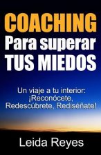 Coaching Para superar Tus Miedos: Un viaje a tu Interior: ?Reconócete, Redescúbrete, Redisé?ate!