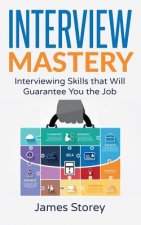 Interview: Interview Mastery: Interviewing Skills That Will Guarantee You The Job