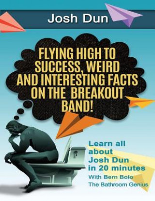 Twenty One Pilots: Flying High to Success, Weird and Interesting Facts on the Breakout Band! And Our DRUMMER Josh Dun (Bern Bolo)(Brožovaná)