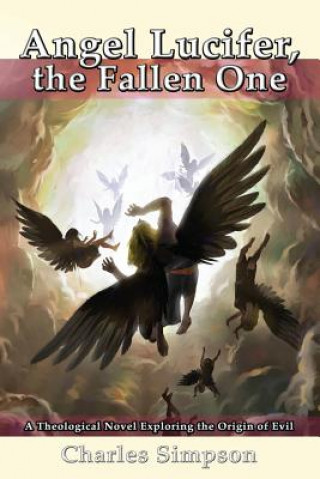 Angel Lucifer, The Fallen One: A Theological Novel Exploring the Origin of Evil