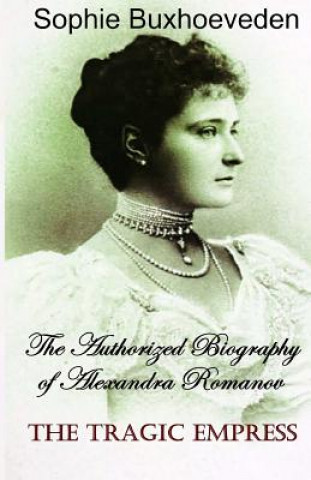 The Tragic Empress: The authorized biography of Alexandra Romanov