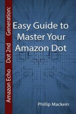 Amazon Echo Dot 2nd Generation: Easy Guide to Master Your Amazon Dot: (Amazon Dot For Beginners, Amazon Dot User Guide, Amazon Dot Echo)