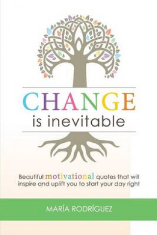Change Is Inevitable: Beautiful Motivational Quotes That Will Inspire and Uplift You to Start Your Day Right