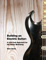 Building an Electric Guitar: A Low Cost Approach for the Home Workshop