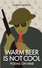 Warm Beer Is Not Cool: Poems On War
