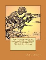 FM 3-22.9 (FM 23-9) Rifle Marksmanship M16A1, M16A2-3, M16A4, and M4 Carbine MANUAL By: U.S. Army