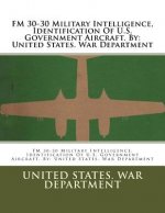 FM 30-30 Military Intelligence, Identification Of U.S. Government Aircraft. By: United States. War Department