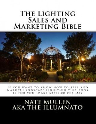 The Lighting sales and Marketing Bible: If you want to khow how to sell and market landscape lighitnig this book is for you This book goes hand in han
