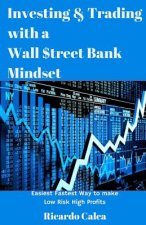 Investing & Trading with a Wall $treet Bank Mindset: Easiest Fastest Way to Make Low Risk High Profits