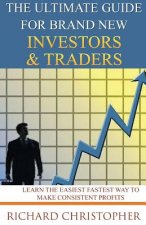The Ultimate Guide for Brand New Investors & Traders: Learn the Easiest Fastest Way to Make Consistent Profits